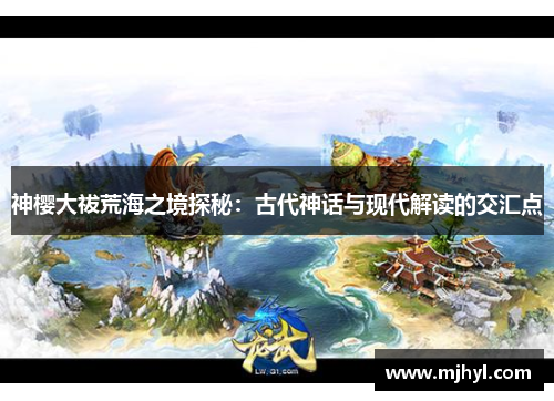 神樱大祓荒海之境探秘:古代神话与现代解读的交汇点 神樱大祓荒海之境探秘:古代神话与现代解读的交汇点